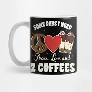 Some Days I Need Peace Love & 2 Coffees Mug